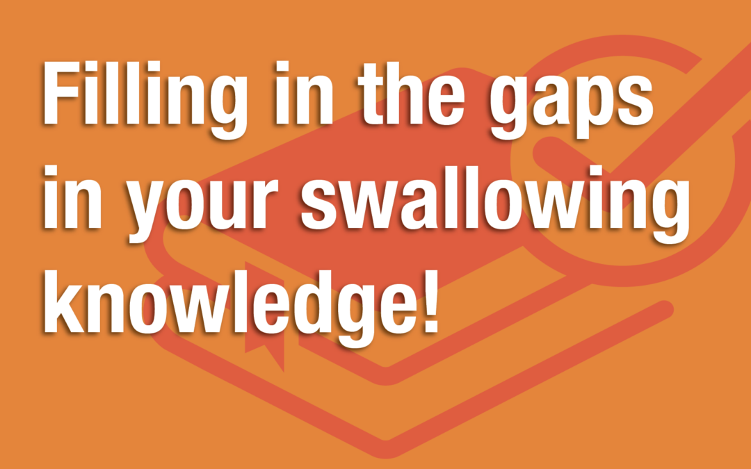 Filling in the gaps in your swallowing knowledge!